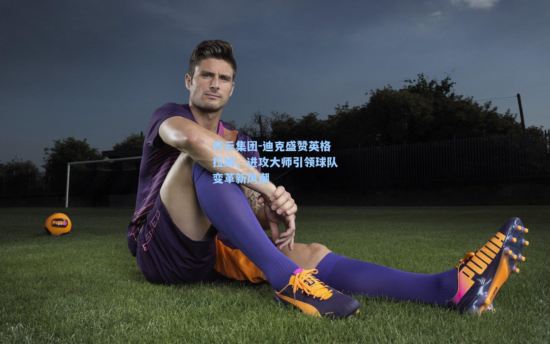 开云集团-迪克盛赞英格拉姆，进攻大师引领球队变革新风潮