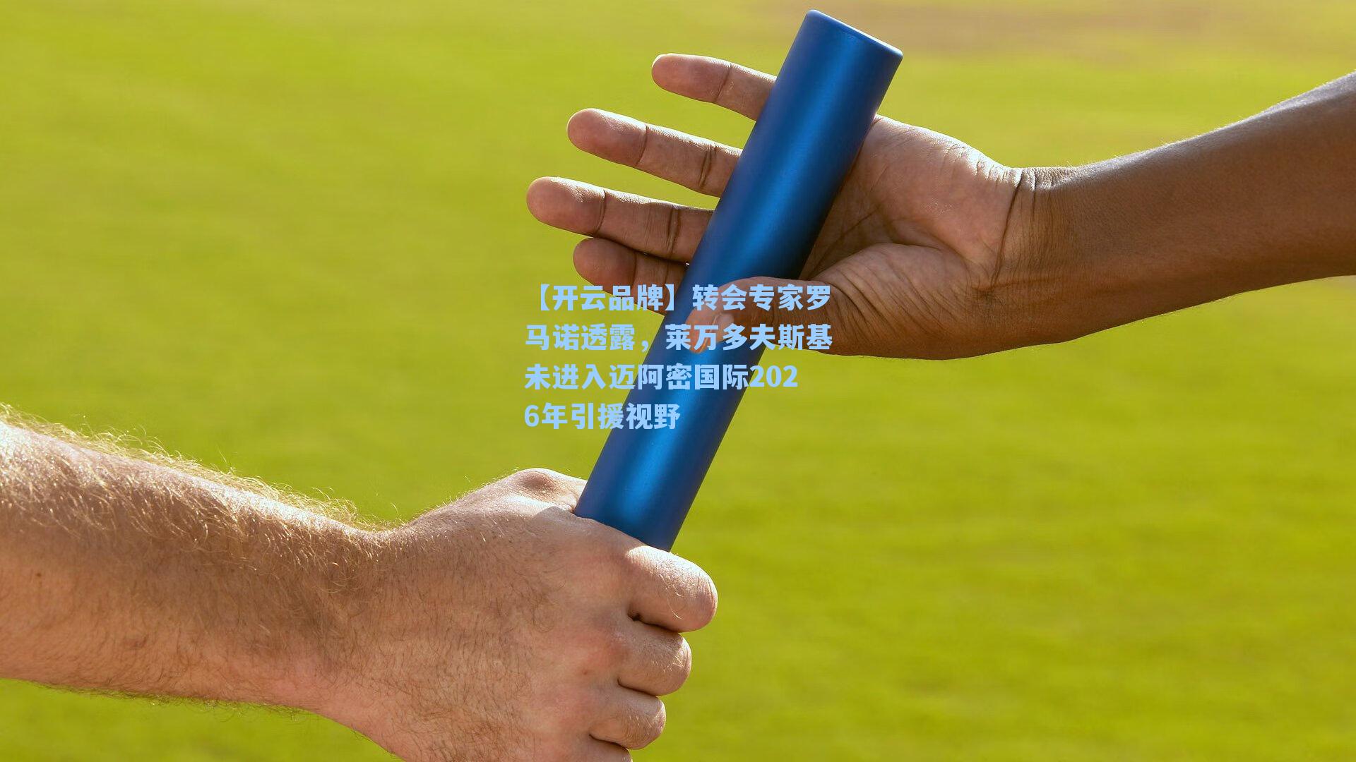 【开云品牌】转会专家罗马诺透露，莱万多夫斯基未进入迈阿密国际2026年引援视野