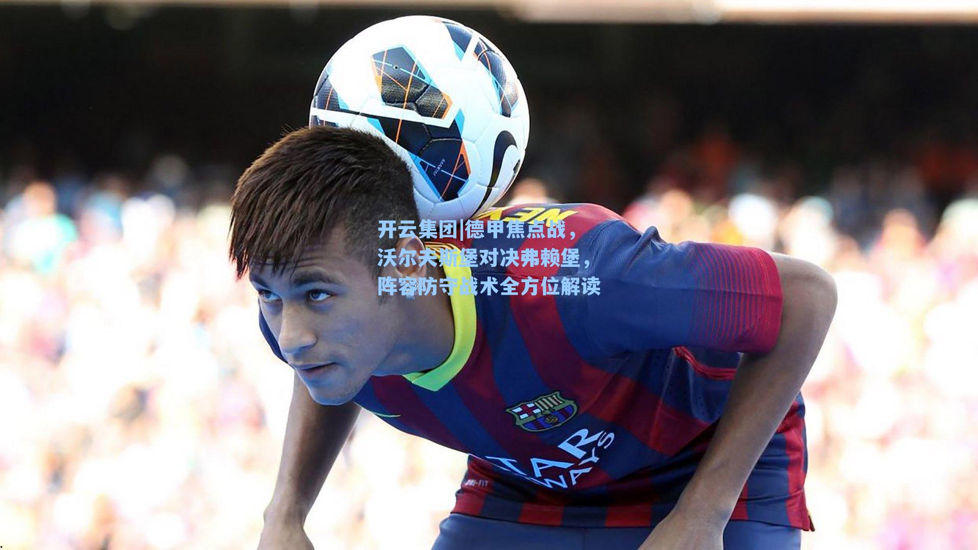 德甲焦点战,沃尔夫斯堡对决弗赖堡,阵容防守战术全方位解读