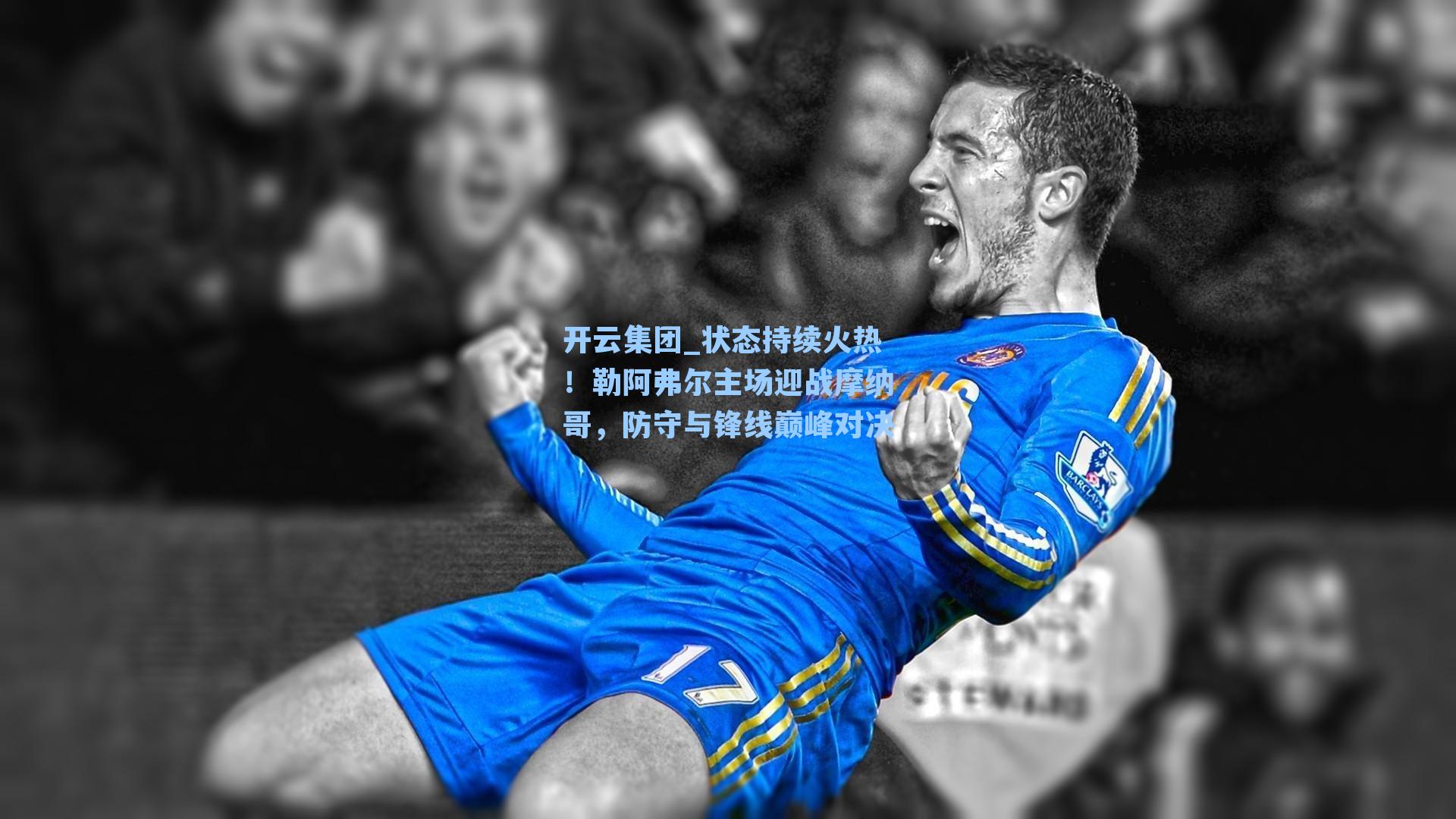 开云集团_状态持续火热！勒阿弗尔主场迎战摩纳哥，防守与锋线巅峰对决