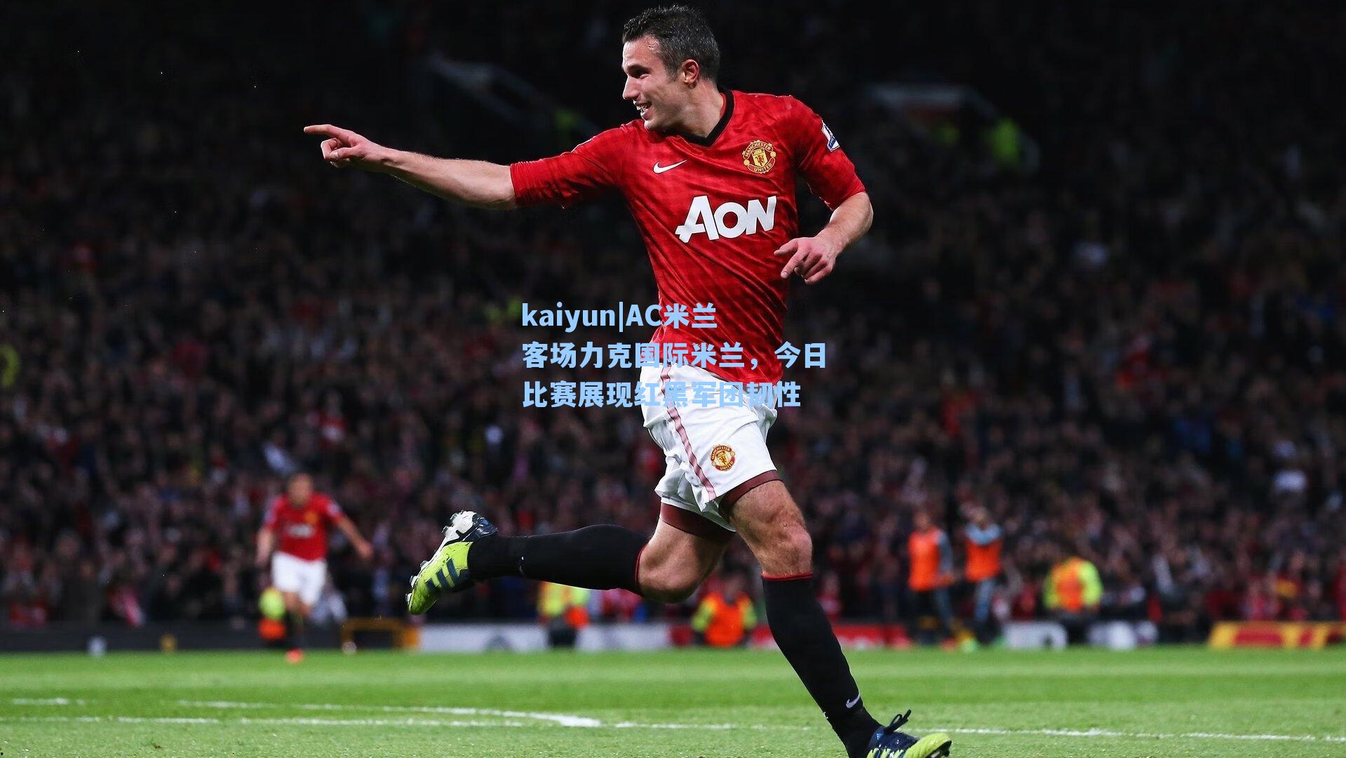 AC米兰客场力克国际米兰,今日比赛展现红黑军团韧性