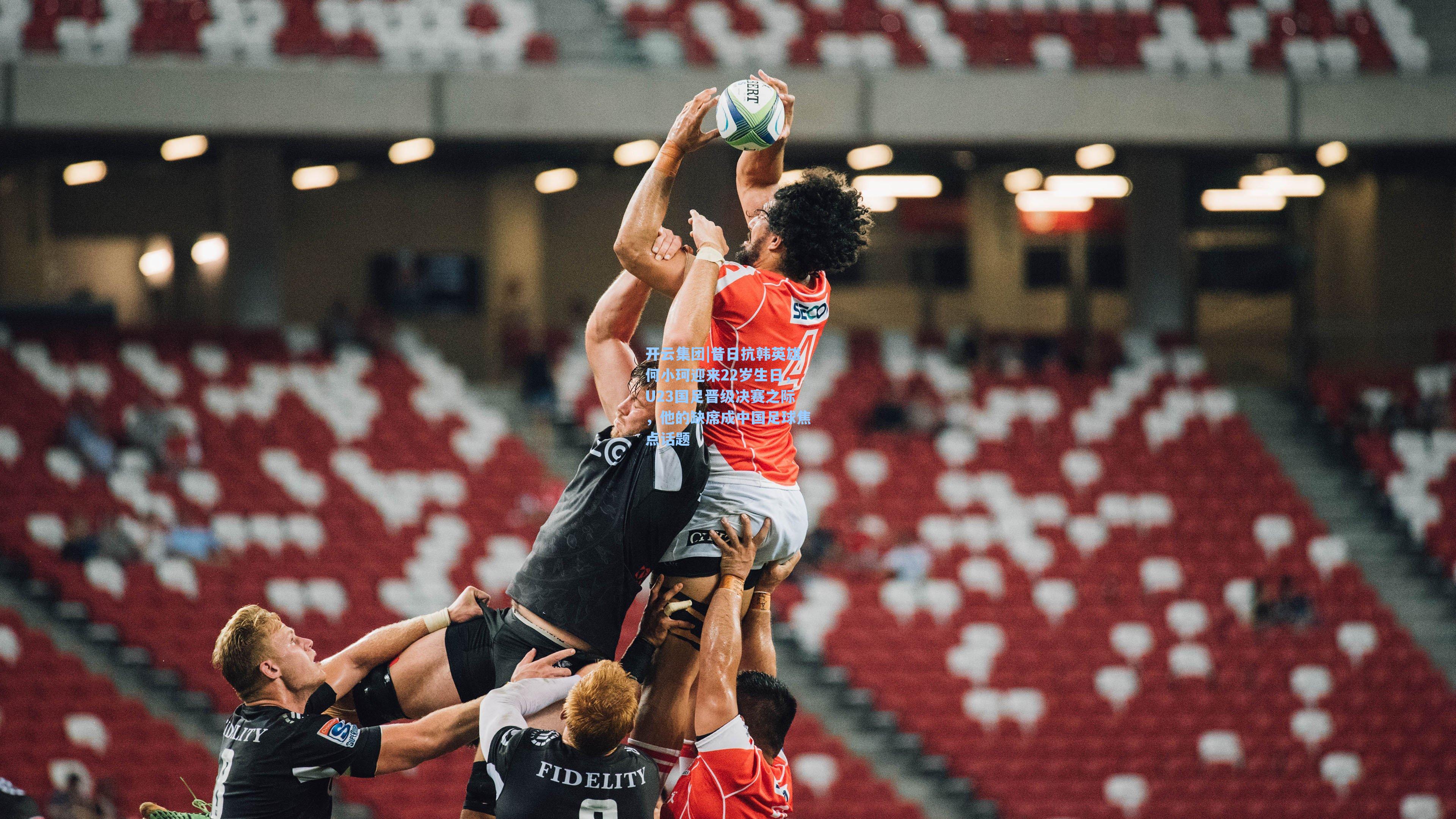 开云集团|昔日抗韩英雄何小珂迎来22岁生日，U23国足晋级决赛之际，他的缺席成中国足球焦点话题