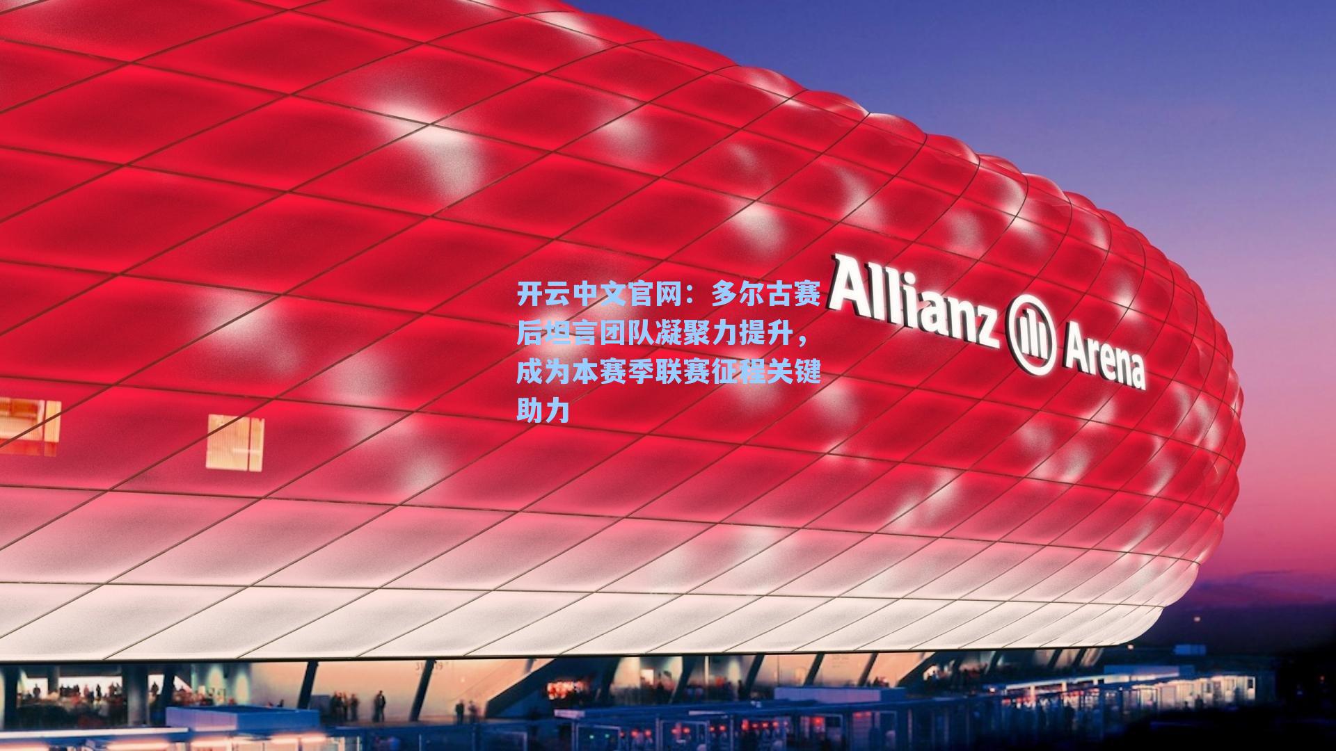 开云中文官网：多尔古赛后坦言团队凝聚力提升，成为本赛季联赛征程关键助力