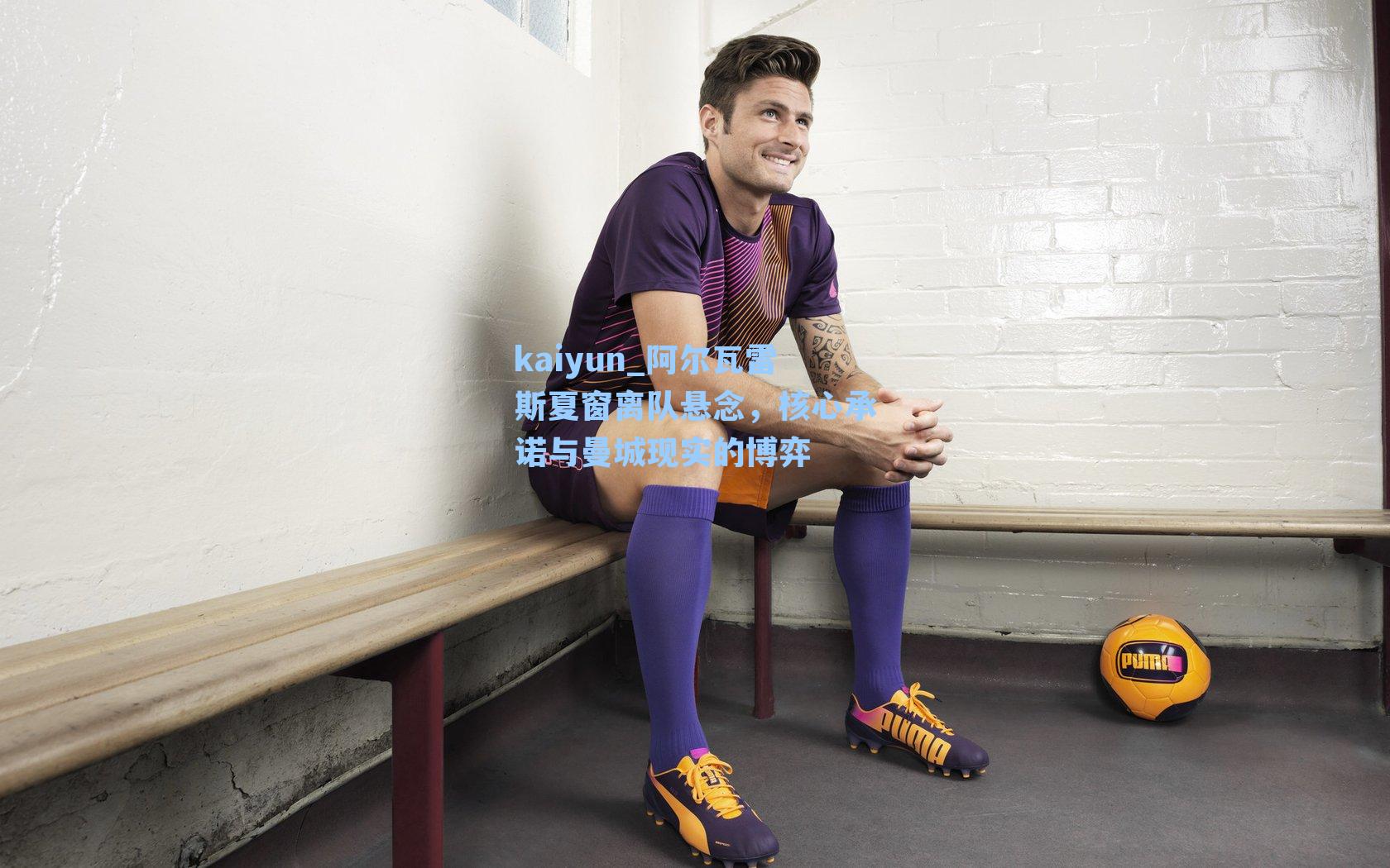 kaiyun_阿尔瓦雷斯夏窗离队悬念，核心承诺与曼城现实的博弈