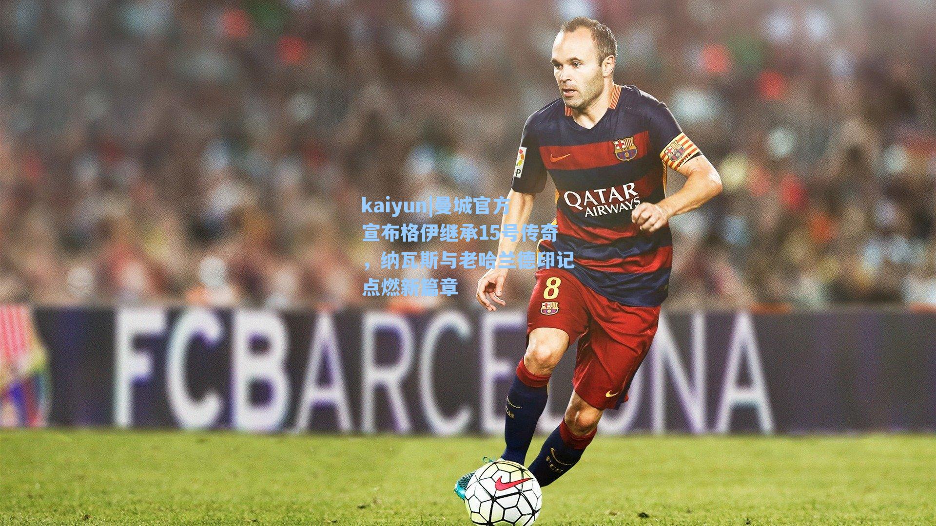 曼城官方宣布格伊继承15号传奇，纳瓦斯与老哈兰德印记点燃新篇章