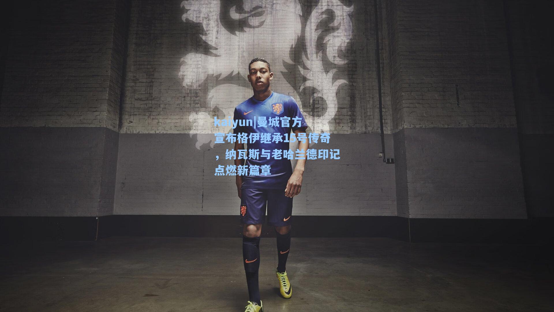 曼城官方宣布格伊继承15号传奇，纳瓦斯与老哈兰德印记点燃新篇章
