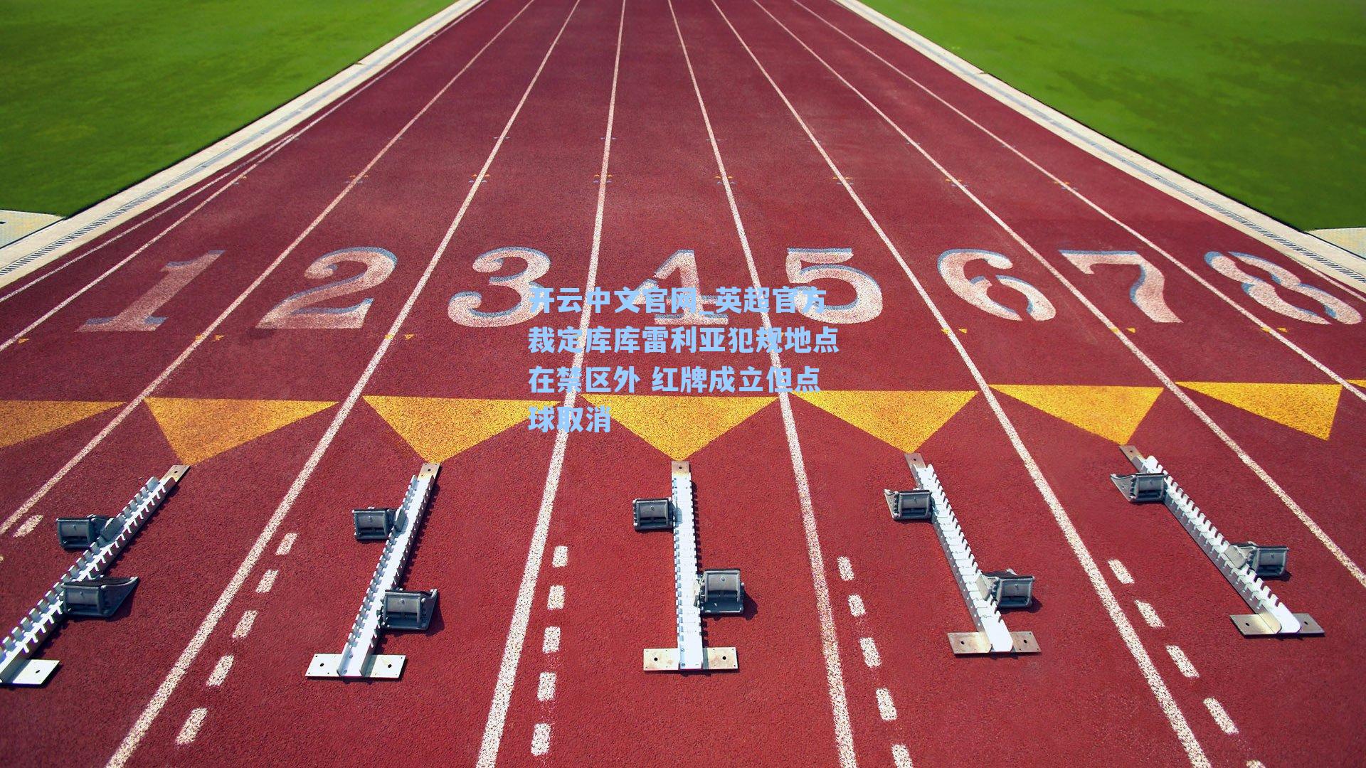 英超官方裁定库库雷利亚犯规地点在禁区外 红牌成立但点球取消