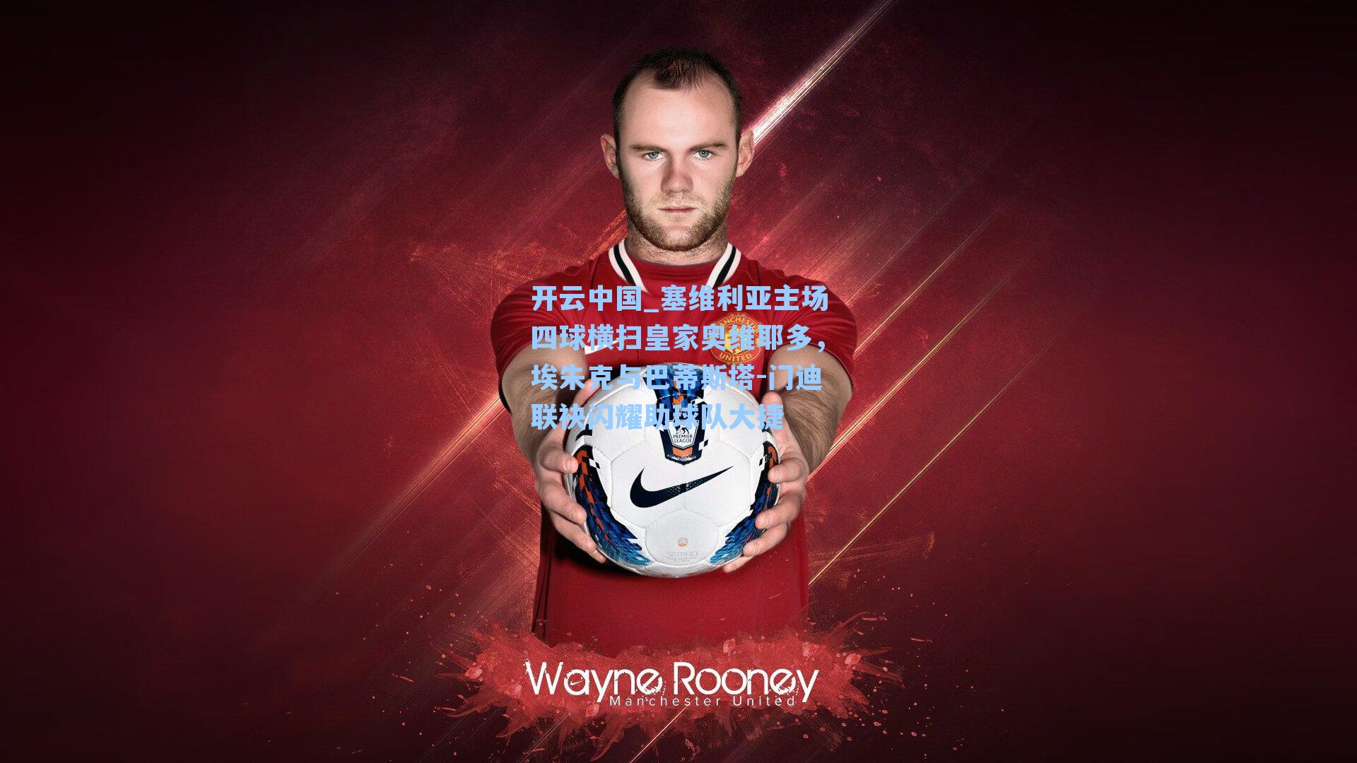 塞维利亚主场四球横扫皇家奥维耶多，埃朱克与巴蒂斯塔-门迪联袂闪耀助球队大捷